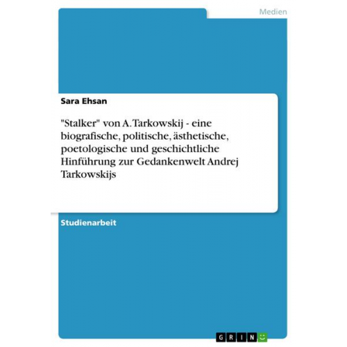 Sara Ehsan - Stalker' von A. Tarkowskij - eine biografische, politische, ästhetische, poetologische und geschichtliche Hinführung zur Gedankenwelt Andrej Tarkowsk