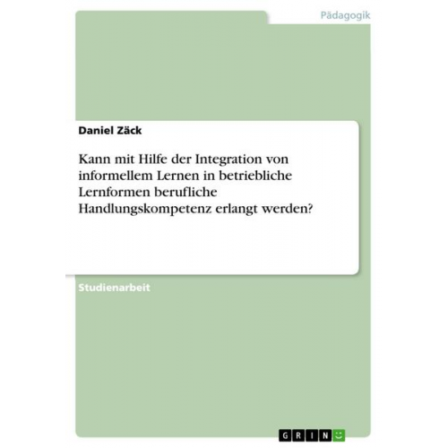 Kann mit Hilfe der Integration von informellem Lernen in betriebliche Lernformen berufliche Handlungskompetenz erlangt werden?