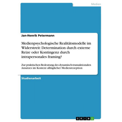 Jan-Henrik Petermann - Medienpsychologische Realitätsmodelle im Widerstreit: Determination durch externe Reize oder Kontingenz durch intrapersonales framing?