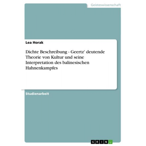 Lea Horak - Dichte Beschreibung - Geertz' deutende Theorie von Kultur und seine Interpretation des balinesischen Hahnenkampfes