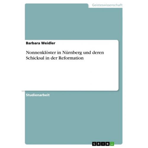 Barbara Weidler - Nonnenklöster in Nürnberg und deren Schicksal in der Reformation