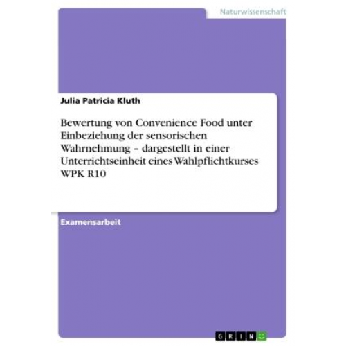 Julia Patricia Kluth - Bewertung von Convenience Food unter Einbeziehung der sensorischen Wahrnehmung  - dargestellt in einer Unterrichtseinheit eines Wahlpflichtkurses WPK