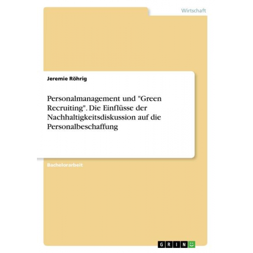 Jeremie Röhrig - Personalmanagement und 'Green Recruiting'. Die Einflüsse der Nachhaltigkeitsdiskussion auf die Personalbeschaffung