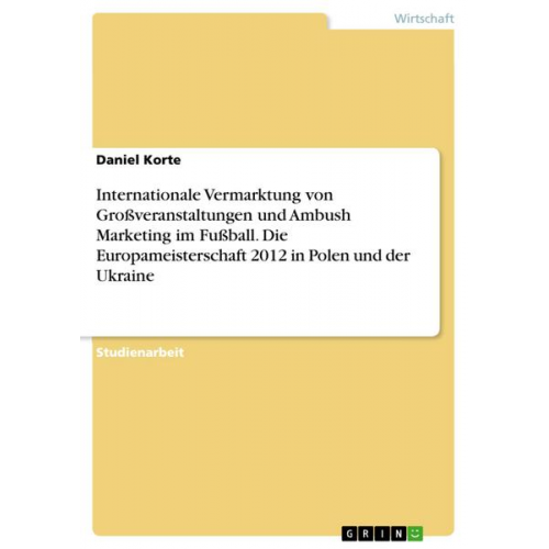 Daniel Korte - Internationale Vermarktung von Großveranstaltungen und Ambush Marketing im Fußball. Die Europameisterschaft 2012 in Polen und der Ukraine