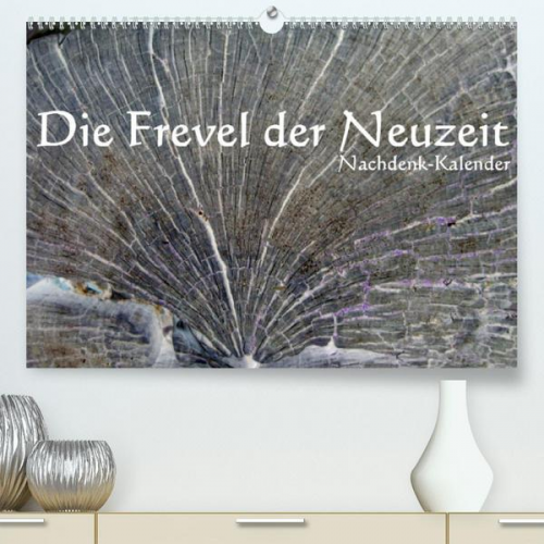 Jürgen Lemmermann - Die Frevel der Neuzeit - Nachdenk-Kalender (Premium, hochwertiger DIN A2 Wandkalender 2023, Kunstdruck in Hochglanz)