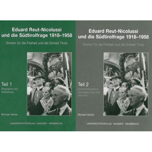 Michael Gehler - Eduard Reut-Nicolussi und die Südtirolfrage 1918-1958. Streiter für die Freiheit und die Einheit Tirols. Teile 1+2