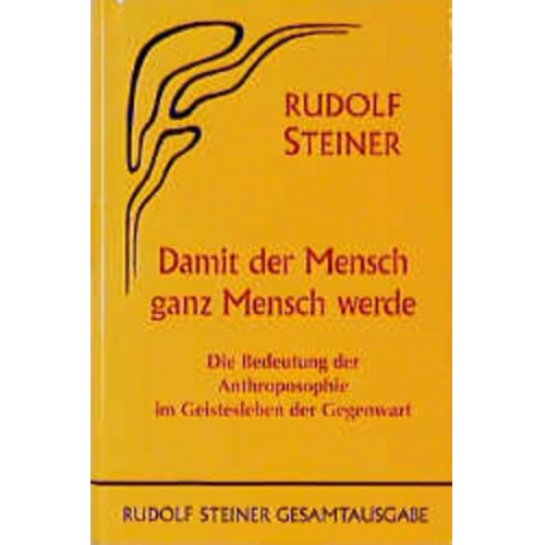 Rudolf Steiner - Damit der Mensch ganz Mensch werde