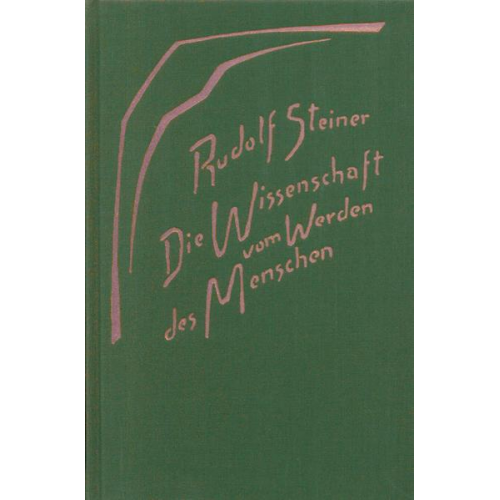 Rudolf Steiner - Die Wissenschaft vom Werden des Menschen