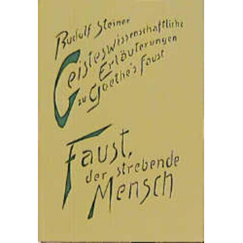 Rudolf Steiner - Geisteswissenschaftliche Erläuterungen zu Goethes Faust. Faust, der strebende Mensch