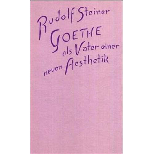 Rudolf Steiner - Goethe als Vater einer neuen Ästhetik