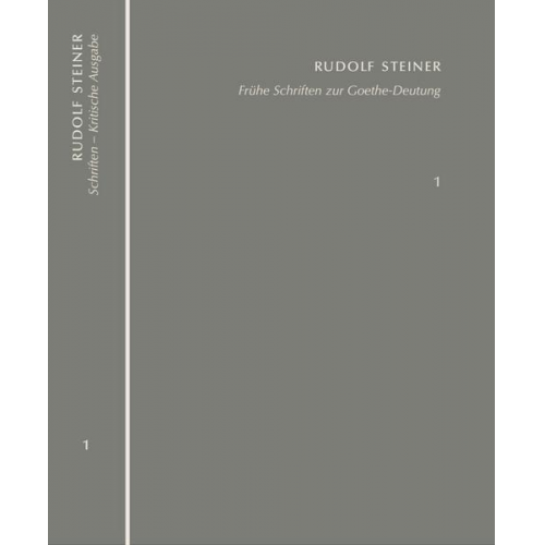 Rudolf Steiner - Frühe Schriften zur Goethe-Deutung. Grundlinien einer Erkenntnistheorie der Goetheschen Weltanschauung – Goethes naturwissenschaftliche Schriften