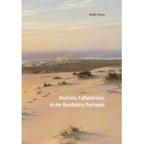 Bodo Heise - Deutsche Fußabdrücke in der Geschichte Portugals