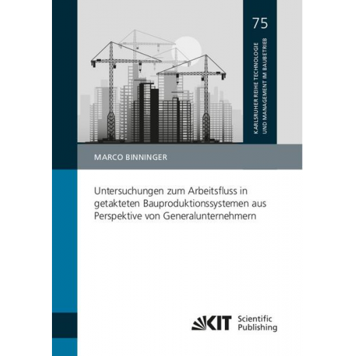 Marco Binninger - Untersuchungen zum Arbeitsfluss in getakteten Bauproduktionssystemen aus Perspektive von Generalunternehmern