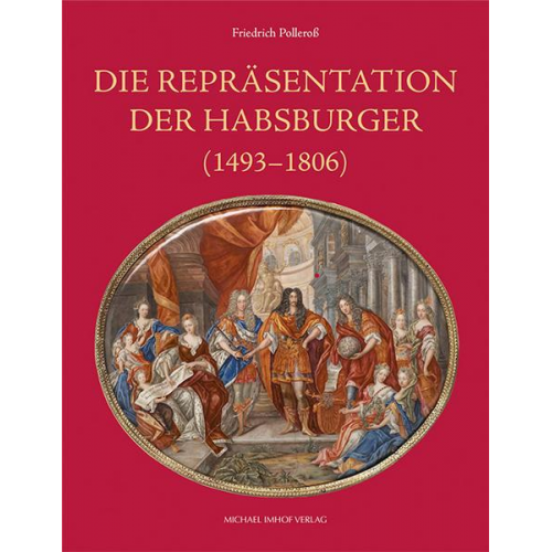 Friedrich Polleross Polleross - Die Repräsentation der Habsburger (1493-1806)