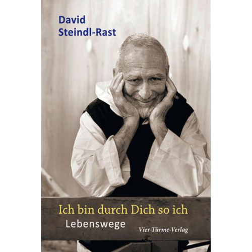 David Steindl-Rast - Ich bin durch Dich so ich. Lebenswege