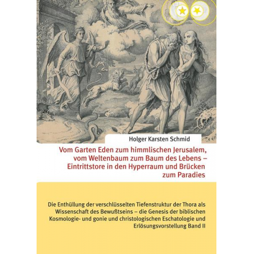 Holger Karsten Schmid - Vom Garten Eden zum himmlischen Jerusalem, vom Weltenbaum zum Baum des Lebens – Eintrittstore in den Hyperraum und Brücken zum Paradies