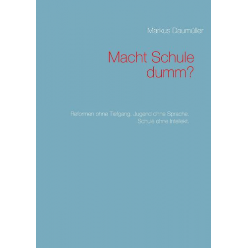 Markus Daumüller - Macht Schule dumm?