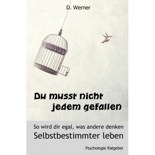 D. Werner - Du musst nicht jedem gefallen - So wird dir egal, was andere denken: