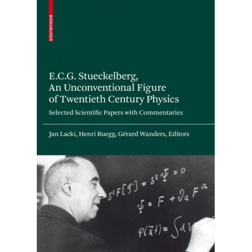 Ernst C. G. Stueckelberg & Jan Lacki - E.C.G. Stueckelberg, An Unconventional Figure of Twentieth Century Physics