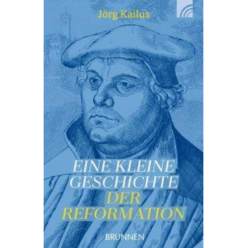 Jörg Kailus - Eine kleine Geschichte der Reformation