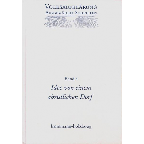 Volksaufklärung - Ausgewählte Schriften / Band 4: Idee von einem Christlichen Dorfe und andere Texte zur frühen Volksaufklärung