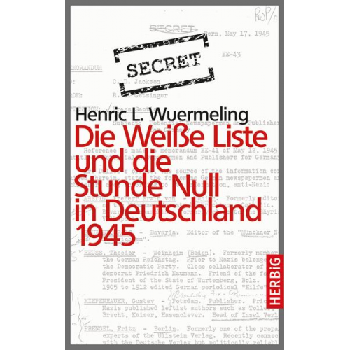 Henric L. Wuermeling - Die Weiße Liste und die Stunde Null in Deutschland 1945