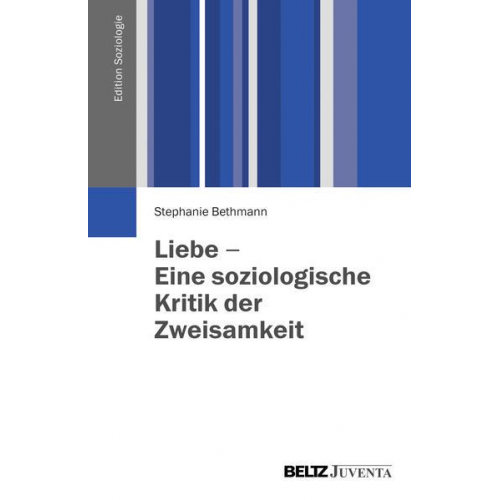 Stephanie Bethmann - Liebe - Eine soziologische Kritik der Zweisamkeit