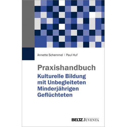 Annette Schemmel & Paul Huf - Praxishandbuch Kulturelle Bildung mit Unbegleiteten Minderjährigen Geflüchteten