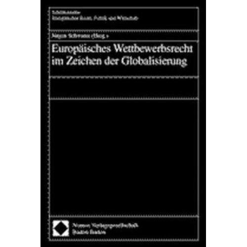 Jürgen Schwarze - Europäisches Wettbewerbsrecht im Zeichen der Globalisierung