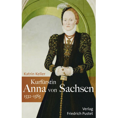 Katrin Keller - Kurfürstin Anna von Sachsen (1532–1585)