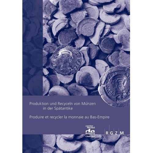 Produktion und Recyceln von Münzen in der Spätantike Produire et recycler la monnaie au Bas-Empire