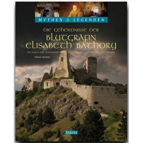 Gerald Axelrod - Die Geheimnisse der Blutgräfin Elisabeth Báthory - Ihr Leben mit Fotografien aus der Slowakai, Österreich und Ungarn - MYTHEN & LEGENDEN