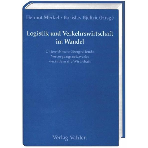 Helmut Merkel - Logistik und Verkehrswirtschaft im Wandel. Unternehmensübergreifende Versorgungsnetzwerke verändern die Wirtschaft