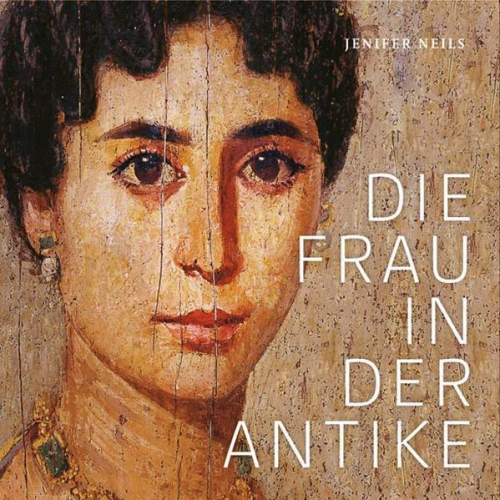 Jenifer Neils - Die Frau in der Antike