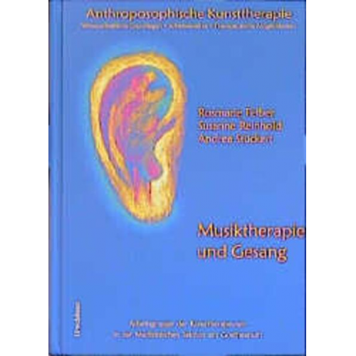 Rosemarie Felber & Susanne Reinhold & Andrea Stückert - Anthroposophische Kunsttherapie. Wissenschaftliche Grundlagen - Arbeitsansätze...