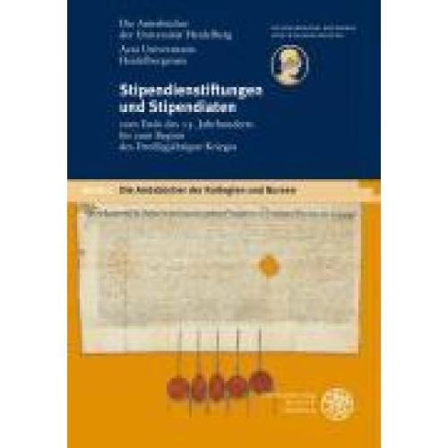 Gerhard Merkel - Die Amtsbücher der Universität Heidelberg /Acta Universitatis Heidelbergensis / Stipendienstiftungen und Stipendiaten