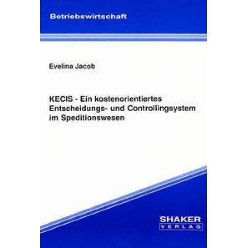 Evelina Jacob - KECIS - Ein kostenorientiertes Entscheidungs- und Controllingsystem im Speditionswesen