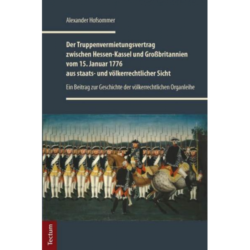 Alexander Hofsommer - Der Truppenvermietungsvertrag zwischen Hessen-Kassel und Großbritannien vom 15. Januar 1776 aus staats- und völkerrechtlicher Sicht