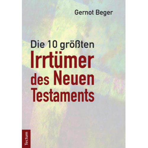 Gernot Beger - Die zehn größten Irrtümer des Neuen Testaments