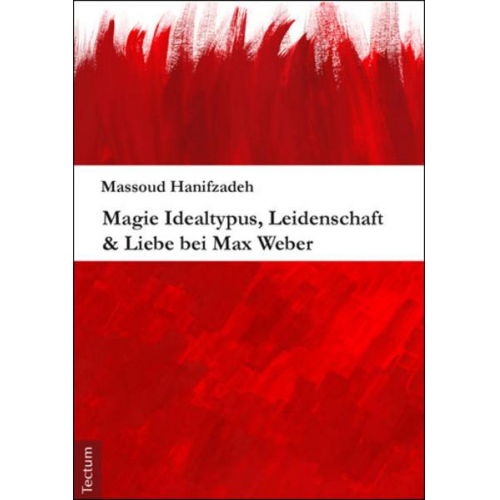 Massoud Hanifzadeh - Magie Idealtypus, Leidenschaft & Liebe bei Max Weber