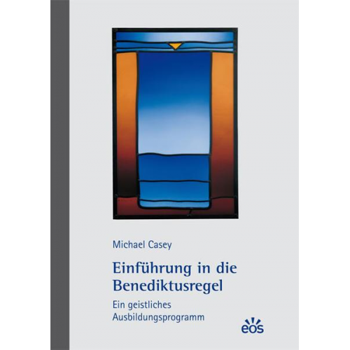 Michael Casey - Einführung in die Benediktusregel - Ein geistliches Ausbildungsprogramm