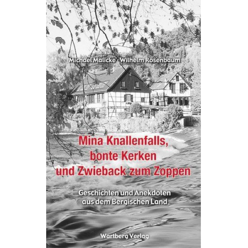 Michael Malicke & Wilhelm Rosenbaum - Mina Knallenfalls, bonte Kerken und Zwieback zum Zoppen - Geschichten und Anekdoten aus dem Bergischen Land