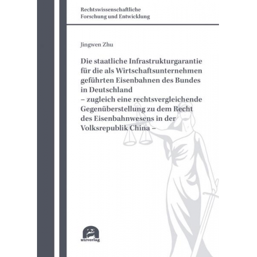 Jingwen Zhu - Die staatliche Infrastrukturgarantie für die als Wirtschaftsunternehmen geführten Eisenbahnen des Bundes in Deutschland – zugleich eine rechtsvergleic