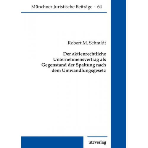 Robert M. Schmidt - Der aktienrechtliche Unternehmensvertrag als Gegenstand der Spaltung nach dem Umwandlungsgesetz