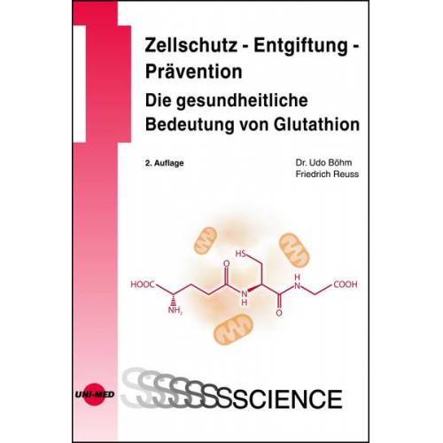 Udo Böhm & Friedrich Reuss - Zellschutz - Entgiftung - Prävention: Die gesundheitliche Bedeutung von Glutathion