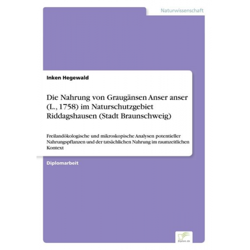 Inken Hegewald - Die Nahrung von Graugänsen Anser anser (L., 1758) im Naturschutzgebiet Riddagshausen (Stadt Braunschweig)