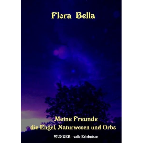 Flora Bella - Meine Freunde die Engel, Naturwesen und Orbs