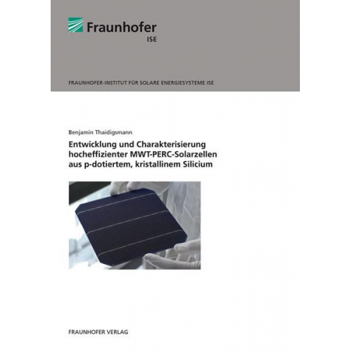 Benjamin Thaidigsmann - Entwicklung und Charakterisierung hocheffizienter MWT-PERC-Solarzellen aus p-dotiertem, kristallinem Silicium.