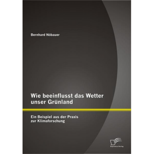 Bernhard Nöbauer - Wie beeinflusst das Wetter unser Grünland - ein Beispiel aus der Praxis zur Klimaforschung