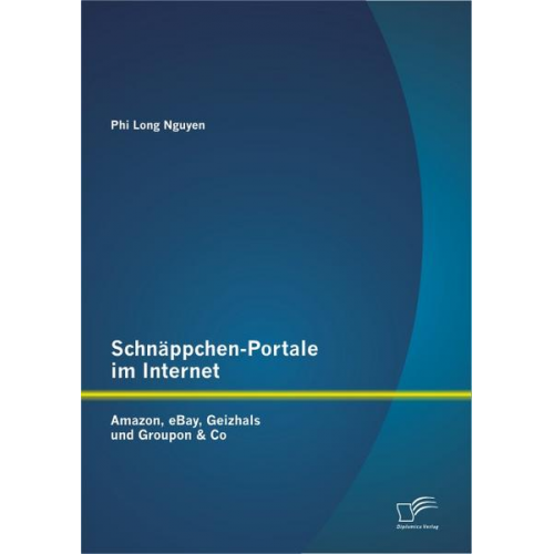 Phi Long Nguyen - Schnäppchen-Portale im Internet: Amazon, eBay, Geizhals und Groupon & Co